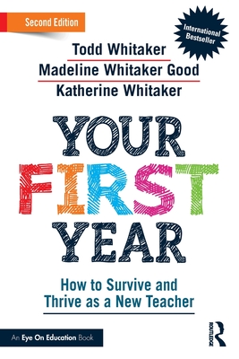 Your First Year: How to Survive and Thrive as a New Teacher - Todd Whitaker
