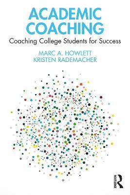 Academic Coaching: Coaching College Students for Success - Marc A. Howlett
