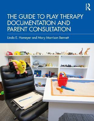The Guide to Play Therapy Documentation and Parent Consultation - Linda E. Homeyer