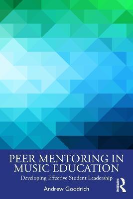 Peer Mentoring in Music Education: Developing Effective Student Leadership - Andrew Goodrich