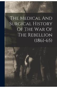 Coperta cărții 'The Medical And Surgical History Of The War Of The Rebellion (1861-65) - Anonymous'