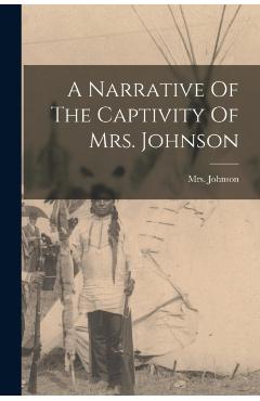 A Narrative Of The Captivity Of Mrs. Johnson - Mrs Johnson (susannah Willard)