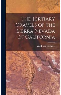 The Tertiary Gravels of the Sierra Nevada of California - Waldemar Lindgren 
