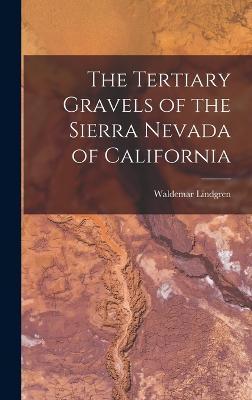 The Tertiary Gravels of the Sierra Nevada of California - Waldemar Lindgren