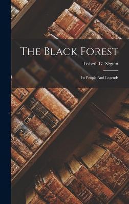 The Black Forest: Its People And Legends - Lisbeth G. Sguin