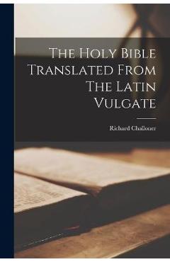 Poza produsului The Holy Bible Translated From The Latin Vulgate - Richard Challoner