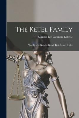 The Ketel Family: Also (Ketele, Kettele, Kettel, Kittelle and Kittle) - Sumner Ely Wetmore 1867- Kittelle