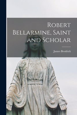 Robert Bellarmine, Saint and Scholar - James 1891-1973 Brodrick