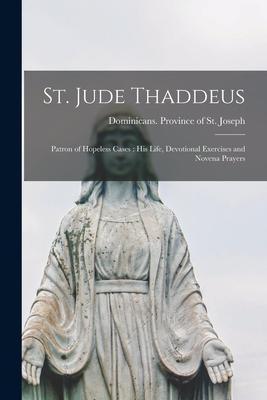 Coperta cărții 'St. Jude Thaddeus: Patron of Hopeless Cases: His Life, Devotional Exercises and Novena Prayers - Dominicans Province Of'