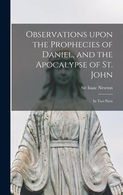 Observations Upon the Prophecies of Daniel, and the Apocalypse of St. John: in Two Parts - Isaac Newton