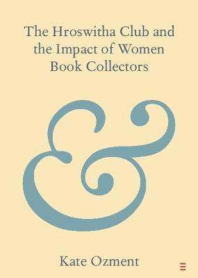 The Hroswitha Club and the Impact of Women Book Collectors - Kate Ozment