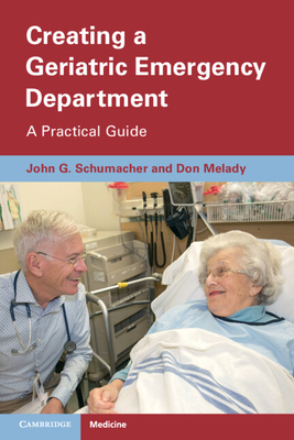Creating a Geriatric Emergency Department: A Practical Guide - John Schumacher