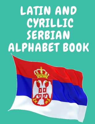 Latin and Cyrillic Serbian Alphabet Book.Educational Book for Beginners, Contains the Latin and Cyrillic letters of the Serbian Alphabet. - Cristie Publishing