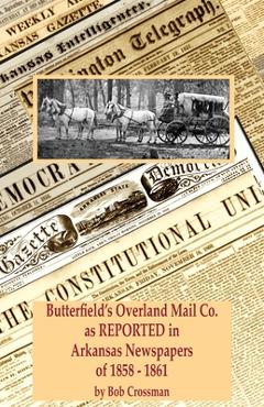 Coperta cărții 'Butterfield's Overland Mail Co. as REPORTED in the Arkansas Newspapers of 1858-1861 - Bob Owen Crossman'