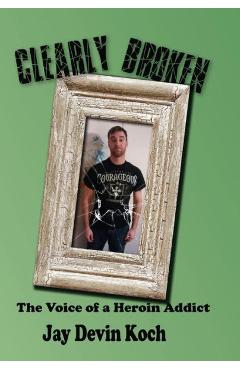 Poza produsului Clearly Broken: The Voice of a Heroin Addict - Jay Koch