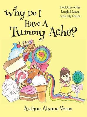 Why do I have a tummy ache?: Part of the Laugh and Learn with Lily Series - Alyana Veras