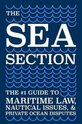 The Sea Section: The #1 Guide to Maritime Law, Nautical Issues, & Private Ocean Disputes - Connor Gleim