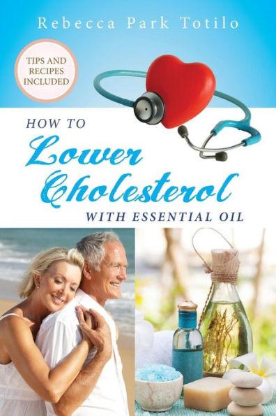How To Lower Cholesterol With Essential Oil - Rebecca Park Totilo