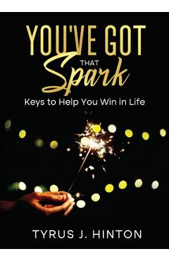 Coperta cărții 'You've Got that Spark: Keys to Help You Win in Life - Tyrus J. Hinton'