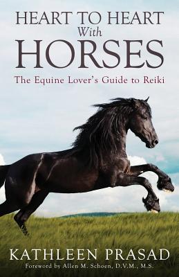 Heart To Heart With Horses: The Equine Lover's Guide to Reiki - Kathleen Prasad