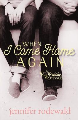 When I Come Home Again: A Big Prairie Romance - Jennifer Rodewald