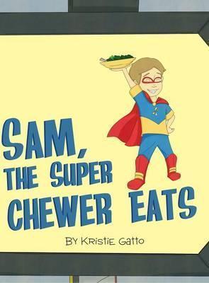 Sam, The Super Chewer Eats - Kristie Gatto