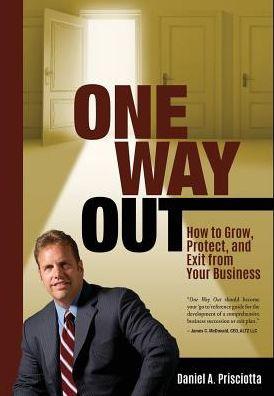 One Way Out: How to Grow, Protect, and Exit from Your Business - Daniel A. Prisciotta