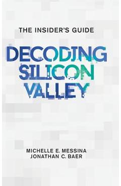 Coperta cărții 'Decoding Silicon Valley: The Insider's Guide - Michelle E. Messina'