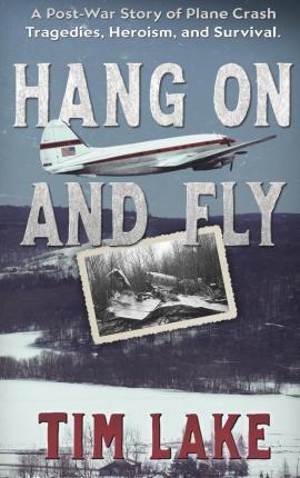 Coperta cărții 'Hang on and Fly: A Post-War Story of Plane Crash Tragedies, Heroism, and Survival - Tim Lake'