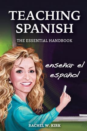 Teaching Spanish: The Essential Handbook - Rachel W. Kirk