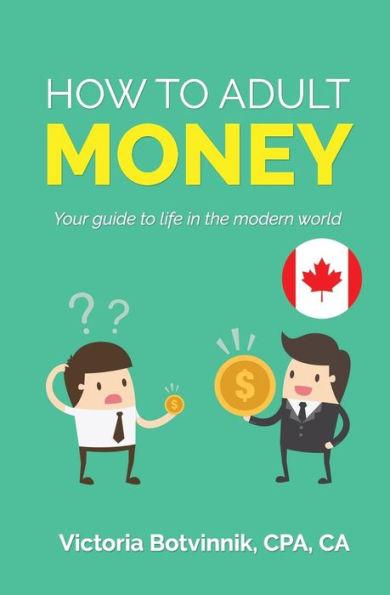 How to Adult: Money (Canada Version): Your Guide to Life in the Modern World - Victoria Botvinnik