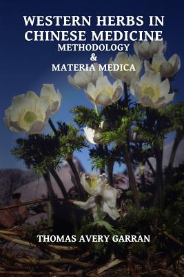 Western Herbs in Chinese Medicine: Methodology and Materia Medica - Thomas Avery Garran