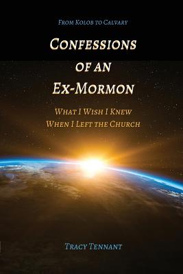 Confessions of an Ex-Mormon: What I Wish I Knew When I Left the Church - Tracy Tennant