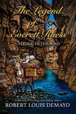 The Legend of Everett Ruess: Pledge to the Wind - Robert Louis Demayo