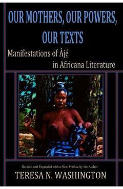 Coperta cărții 'Our Mothers, Our Powers, Our Texts: Manifestations of Aje in Africana Literature - Teresa N. Washington'