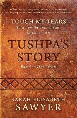 Tushpa's Story (Touch My Tears: Tales from the Trail of Tears Collection) - Sarah Elisabeth Sawyer