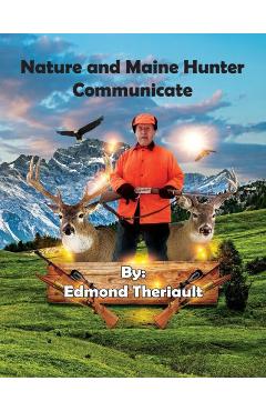 Coperta cărții 'Nature and Maine Hunter Communicate - Edmond Theriault'