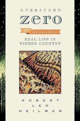 Overstory: Zero: Real Life in Timber Country 2nd edition - Robert Leo Heilman