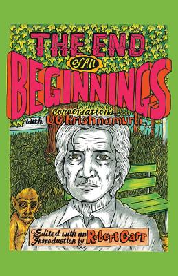 The End of All Beginnings: Encounters with a Natural Man - Ug Krishnamurti Ugk