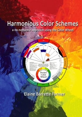 Harmonious Color Schemes: a no-nonsense approach using The Color Wheel - Elaine Barrette Farmer