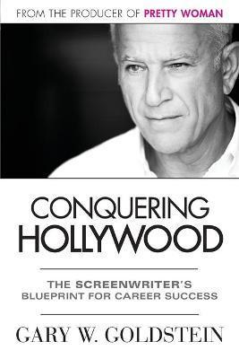 Conquering Hollywood: The Screenwriter's Blueprint for Career Success - Gary Goldstein