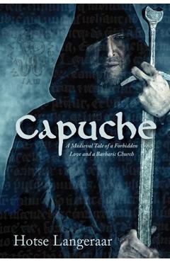 Poza produsului Capuche: A Historic Medieval Tale of a Forbidden Love and a Barbaric Church - Hotse Langeraar
