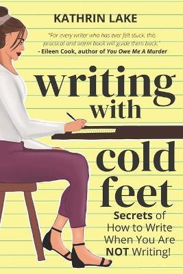 Writing with Cold Feet: Secrets of How to Write When You Are NOT Writing - Kathrin Lake