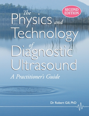 The Physics and Technology of Diagnostic Ultrasound: A Practitioner's Guide (Second Edition) - Robert Wyatt Gill