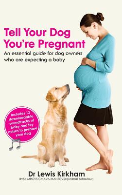 Tell Your Dog You're Pregnant: An Essential Guide for Dog Owners Who Are Expecting a Baby - Lewis Kirkham