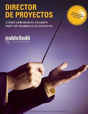 Director de Proyectos: Como aprobar el Examen PMP sin morir en el intento - Pablo Lledo