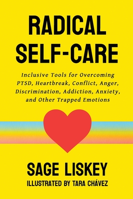 Radical Self-Care: Inclusive Tools for Overcoming PTSD, Heartbreak, Conflict, Anger, Discrimination, Addiction, Anxiety, and Other Trappe - Sage Liskey