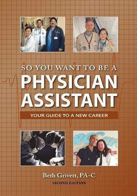 So You Want to Be a Physician Assistant - Second Edition - Beth Grivett