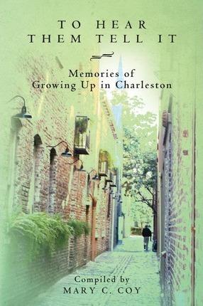 To Hear Them Tell It: Memories of Growing Up in Charleston - Mary C. Coy