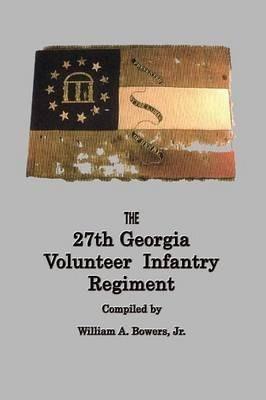 HISTORY of the 27th GEORGIA VOLUNTEER INFANTRY REGIMENT CONFEDERATE STATES ARMY - William A. Bowers